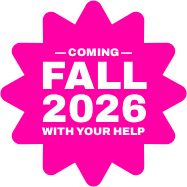 Coming in fall 2026, with your help